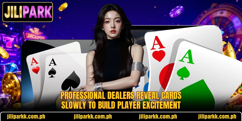 Professional dealers reveal cards slowly to build player excitement Professional dealers reveal cards slowly to build player excitement